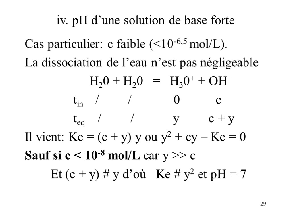 29 iv. pH d’une solution de base forte Cas particulier: c faible (<10-6,5 mol/L).